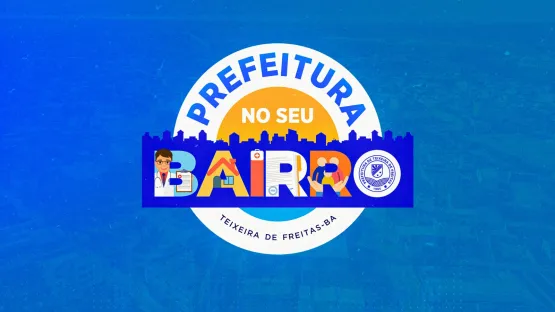 Prefeitura no Seu Bairro: confira os serviços que serão ofertados na próxima sexta (07), em Teixeira de Freitas