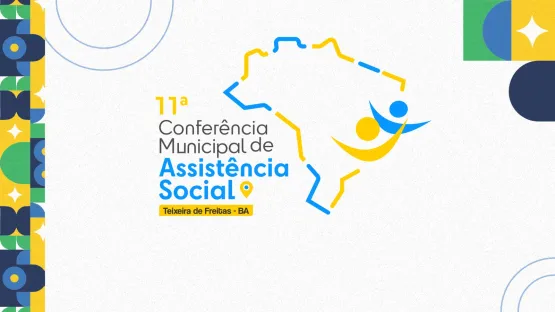 11ª Conferência Municipal de Assistência Social ocorre nos dias 12 e 13 em Teixeira de Freitas