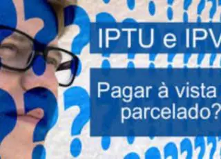 IPTU e IPVA: pagar à vista ou parcelar?