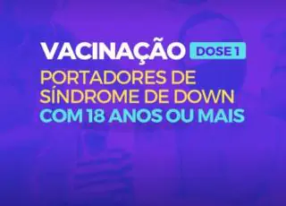 Secretaria de Saúde inicia vacinação de portadores de Síndrome De Down com mais de 18 anos nesta sexta (22)